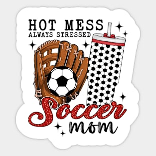 Hot Mess Always Stressed Soccer Mom Sticker